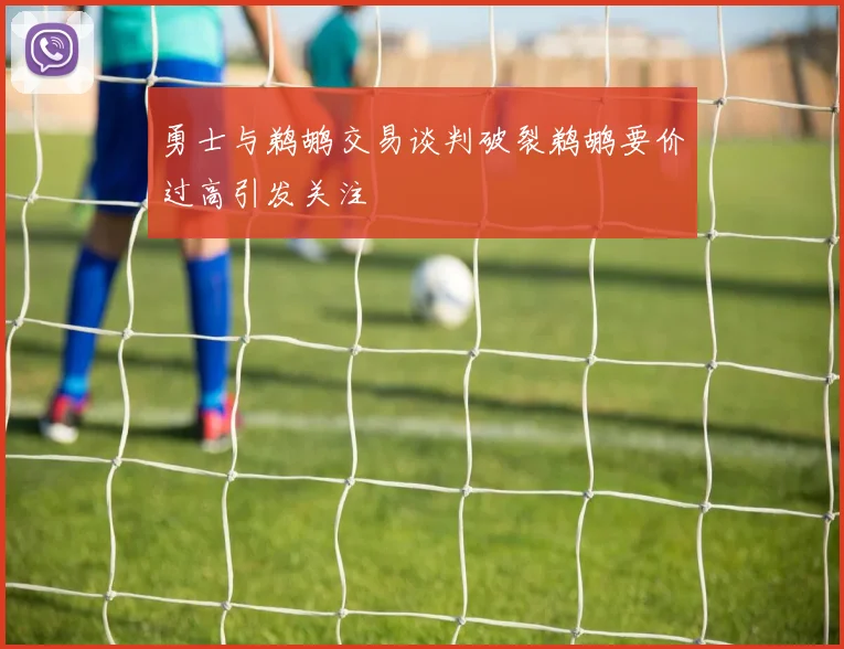 勇士与鹈鹕交易谈判破裂鹈鹕要价过高引发关注